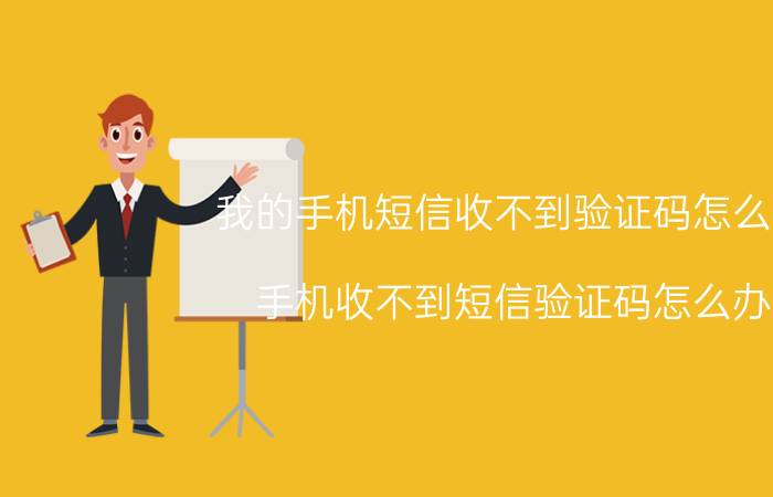 我的手机短信收不到验证码怎么办 手机收不到短信验证码怎么办？